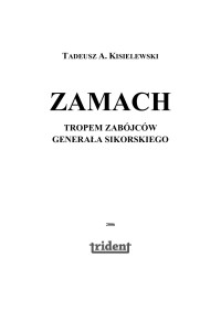 Kisielewski Tadeusz — ZAMACH - TROPEM ZABÓJCÓW GENERAŁA SIKORSKIEGO