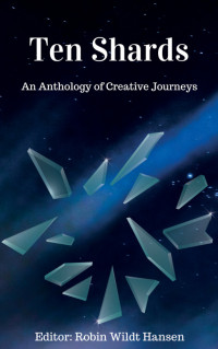 Robin Wildt Hansen — Ten Shards: An Anthology of Creative Journeys