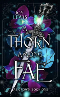 Joy Lewis — A Thorn among Fae: An Enemies to Lovers Fantasy Romance (Fae Crown Book 1)