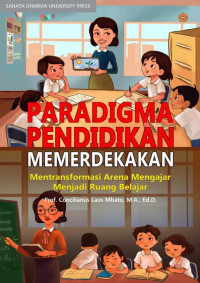 Concilianus Laos Mbato — Paradigma Pendidikan Memerdekakan: Mentransformasi Arena Mengajar Menjadi Ruang Belajar