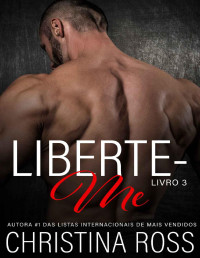 Christina Ross — Liberte-me: Livro 3 (A série Acabe Comigo / Liberte-me)