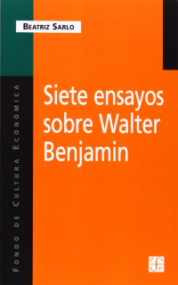 Sarlo Beatriz — Siete ensayos sobre Walter Benjamin (Spanish Edition) 