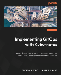 Pietro Libro, Artem Lajko — Implementing GitOps with Kubernetes: Automate, manage, scale, and secure infrastructure and cloud-native applications on AWS and Azure