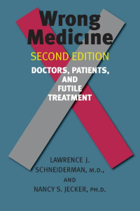 Lawrence J. Schneiderman, M.D. & Nancy S. Jecker, Ph.D. — Wrong Medicine: Doctors, Patients, and Futile Treatment