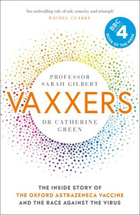 Gilbert, Sarah, Green, Dr. Catherine — Vaxxers: The Inside Story of the Oxford AstraZeneca Vaccine and the Race Against the Virus