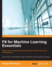Sudipta Mukherjee — F# for Machine Learning Essentials: Get up and running with machine learning with F# in a fun and functional way