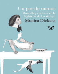 Monica Dickens — Un par de manos: Doncella y cocinera en la Inglaterra de los años 30