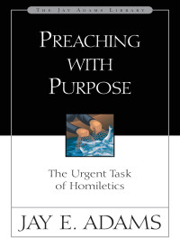 Jay E. Adams — Preaching with Purpose