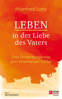 Manfred Lanz — Leben in der Liebe des Vaters