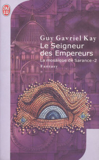 Kay, Guy Gavriel — Le Seigneur des Empereurs