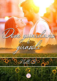 Nelli B. — Dove guardano i girasoli (Italian Edition)