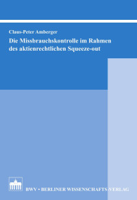 Amberger, Claus-Peter — Die Missbrauchskontrolle im Rahmen des aktienrechtlichen Squeeze-out