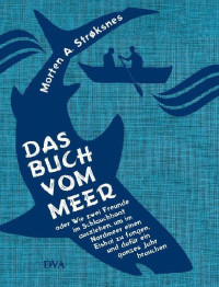 Strøksnes, Morten A. — Das Buch vom Meer oder Wie zwei Freunde im Schlauchboot ausziehen, um im Nordmeer einen Eishai zu fangen, und dafür ein ganzes Jahr brauchen