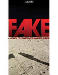 J. J. Burdman [Burdman, J. J.] — FAKE - A história do homem que enganou o mundo.