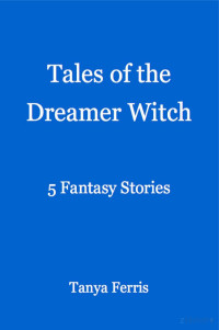 Tanya Ferris — Tales of the Dreamer Witch (5 short stories)