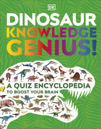 DK — Dinosaur Knowledge Genius: A Quiz Encyclopedia to Boost Your Brain