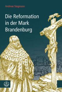 Andreas Stegmann — Die Reformation in der Mark Brandenburg