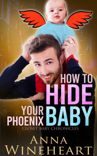 Anna Wineheart — How to Hide Your Phoenix Baby (Closet Baby Chronicles 6) a MM MPreg romance