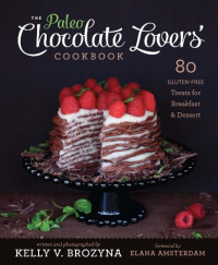 Brozyna, Kelly V. & Amsterdam, Elana — The Paleo Chocolate Lovers Cookbook · 75 Gluten Free Treats for Breakfast & Dessert