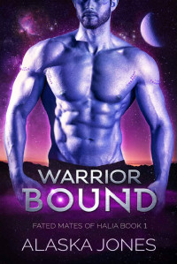 Alaska Jones — Warrior Bound: A Sci-Fi Alien Romance (Fated Mates of Halia Book 1)