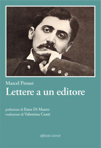 Marcel Proust [Proust, Marcel] — Lettere a Un Editore. Ediz. Italiana E Francese