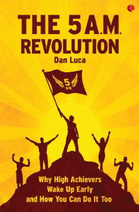 Dan Luca — The 5 A.M. Revolution: Why High Achievers Wake Up Early and How You Can Do It, Too