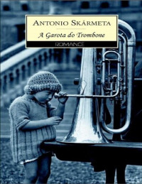 Antonio Skármeta [Skármeta, Antonio] — A Garota do Trombone