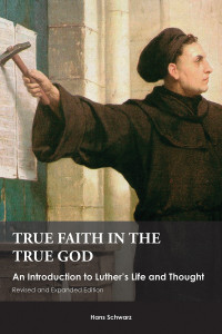 Schwarz, Hans — True Faith in the True God: An Introduction to Luther's Life and Thought