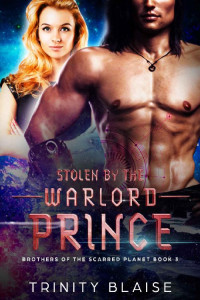 Trinity Blaise — Stolen by the Warlord Prince (Brothers of the Scarred Planet Book 3)