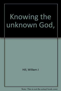 William J. Hill — Knowing the Unknown God