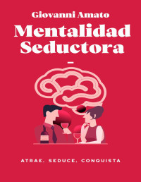 Giovanni Amato — Mentalidad Seductora: Atrae, Seduce, Conquista (Spanish Edition)