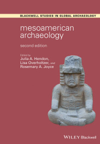 Julia A. Hendon — Mesoamerican Archaeology (Wiley Blackwell Studies in Global Archaeology)