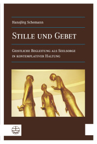 Hansjörg Schemann — Stille und Gebet - Geistliche Begleitung als Seelsorge in kontemplativer Haltung