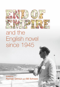 Gilmour, Rachael, Schwarz, Bill — End of Empire and the English Novel Since 1945