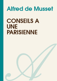 Alfred de Musset [Musset, Alfred de] — Conseils à une parisienne