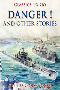 Sir Arthur Conan Doyle — Danger! And Other Stories