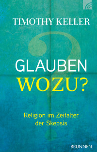 Timothy Keller; — Glauben wozu?