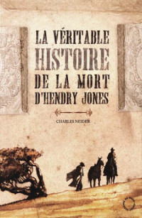 Neider, Charles [Neider, Charles] — La véritable histoire de la mort d'Hendry Jones