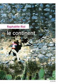 Raphaëlle Riol — Le Continent