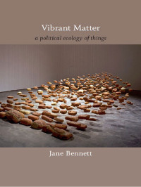 Jane Bennett — Vibrant Matter: A Political Ecology of Things