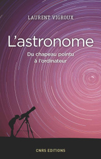 Laurent Vigroux — L'astronome - Du chapeau pointu à l'ordinateur