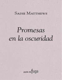 Sadie Matthews — Promesas en la oscuridad (Punto De Fuga) (Spanish Edition)