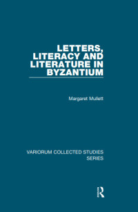 Margaret Mullett; — Letters, Literacy and Literature in Byzantium