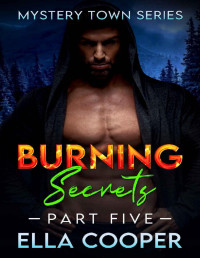 Ella Cooper — Burning Secrets: A Small Town Mountain Man Suspenseful Romance (Mystery Town Part Five)