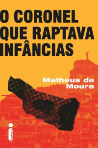 Matheus de Moura — O coronel que raptava infâncias