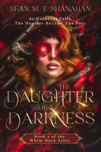 Sean M. T. Shanahan — The Daughter of Darkness--Book 2 of the Whim-Dark Tales