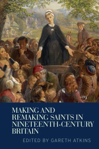 Gareth Atkins — Making and remaking saints in nineteenth-century Britain