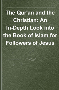 Matthew Aaron Bennett — The Qur'an and the Christian: An In-depth Look into the Book of Islam for Followers of Jesus