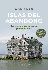 Cal Flyn — Islas del abandono: La vida en los paisajes posthumanos (Ensayo) (Spanish Edition)