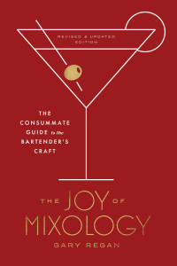 Gary Regan — The Joy of Mixology, Revised and Updated Edition: The Consummate Guide to the Bartender's Craft